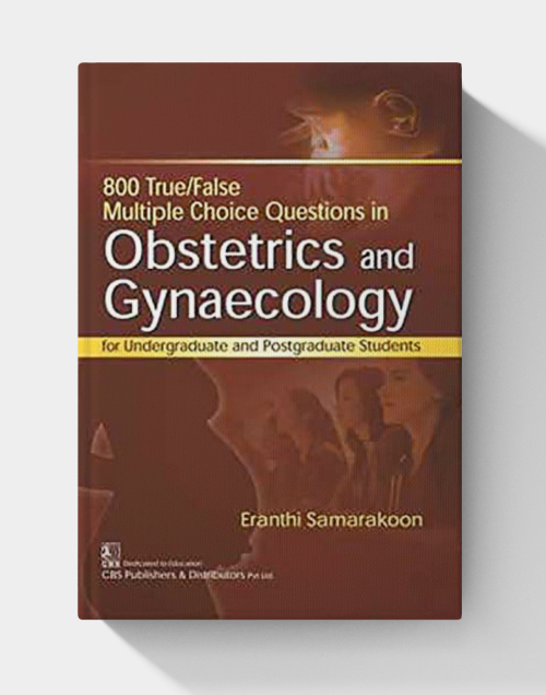 800 True/False Multiple Choice Questions in Obstetrics and Gynaecology: For Undergraduate and Postgraduate Students