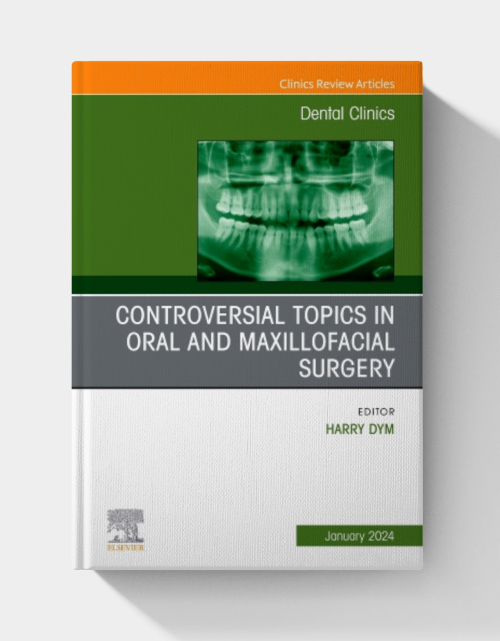 Controversial Topics in Oral and Maxillofacial Surgery, An Issue of Dental Clinics of North America (The Clinics: Dentistry)